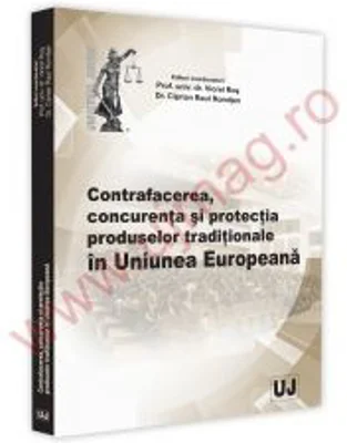 Conferinta nationala. Contrafacerea, concurenta si protectia produselor traditionale in Uniunea Europeana - Viorel Ros, Ciprian Raul Romitan