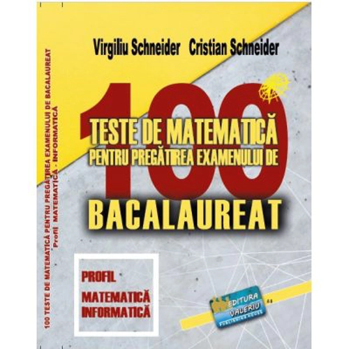 Bacalaureat. 100 Teste de matematica, profil Mate-Info - Virgiliu Schneider