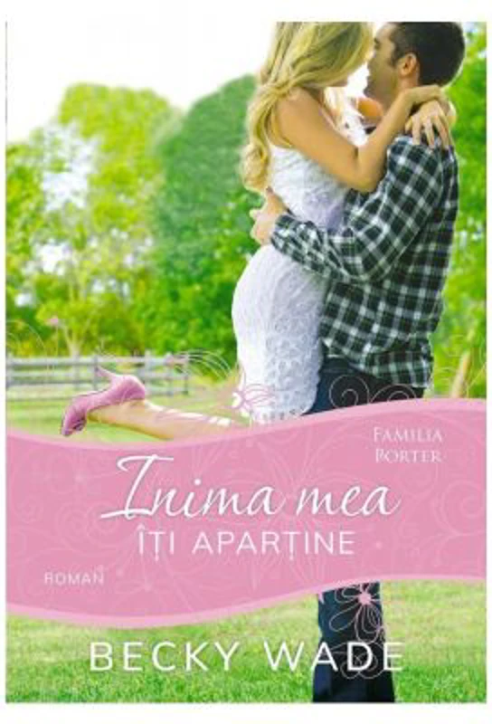 Inima mea iti apartine, volumul 1 - Becky Wade