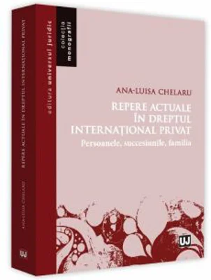 Repere actuale in dreptul international privat. Persoanele. Succesiunile. Familia - Ana-Luisa Chelaru
