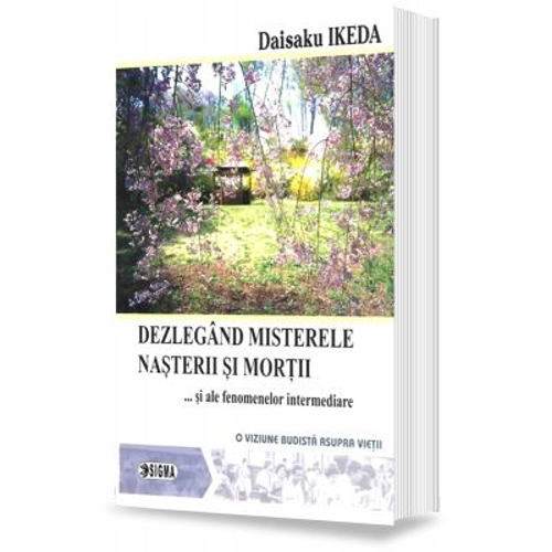Dezlegand misterele nasterii si mortii si ale fenomenelor intermediare. O viziune budista asupra vietii - Daisaku Ikeda