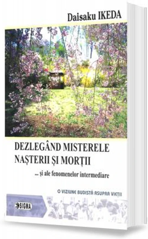 Dezlegand misterele nasterii si mortii si ale fenomenelor intermediare. O viziune budista asupra vietii - Daisaku Ikeda