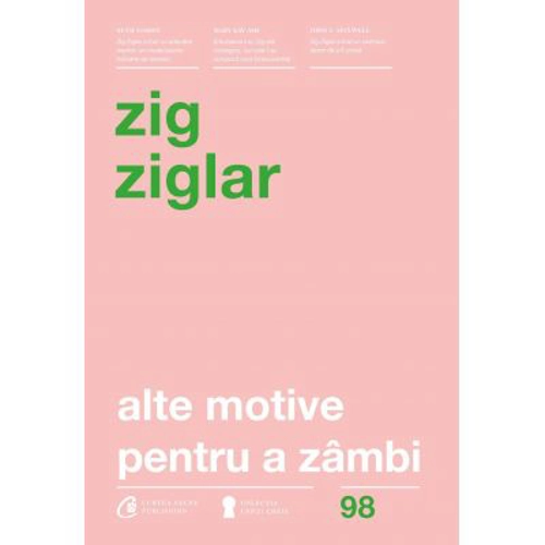 Alte motive pentru a zambi. Mai multa incurajare si inspiratie pentru suisurile și coborasurile vietii. Editia a IV-a revizuita - Zig Ziglar
