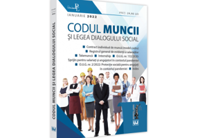 Codul muncii si Legea dialogului social. IANUARIE 2022. Editie tiparita pe hartie alba