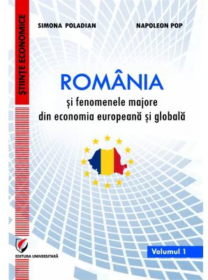Romania si fenomenele majore din economia europeana si globala. Volumul 1 - Simona Moagar-Poladian