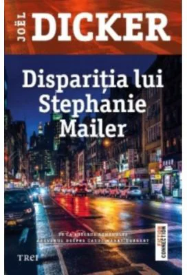Disparitia lui Stephanie Mailer - Joel Dicker. Traducere de Doru Mares
