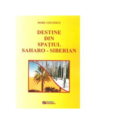 Destine din spatiul Saharo-Siberian - Doru Ciucescu