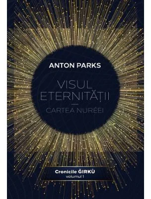 Visul eternitatii. Cartea Nureei, volumul 1 din Seria Cronicile Girku - Anton Parks