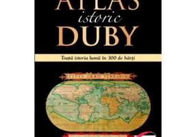 Atlas istoric Duby Larousse. Toata istoria lumii in 300 de harti - Georges Duby