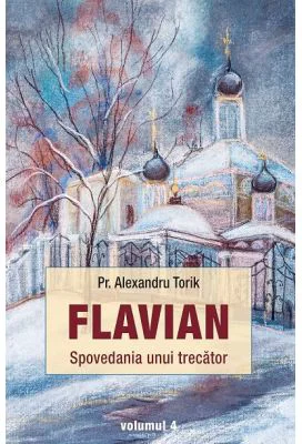 Flavian. Spovedania unui trecator, volumul 4 - Alexandru Torik