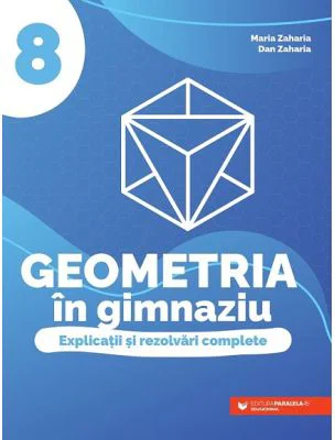Geometria in gimnaziu. Explicatii si rezolvari complete. Clasa a 8-a - Dan Zaharia