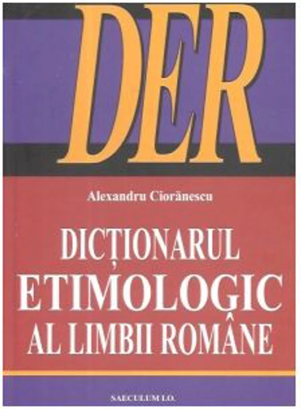 Dictionarul Etimologic al Limbii Romane (DER) - Alexandru Cioranescu
