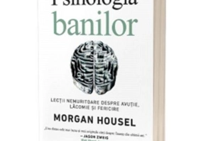 Psihologia banilor. Lectii nemuritoare despre avutie, lacomie si fericire - Morgan Housel