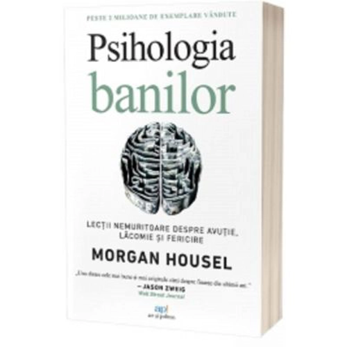 Psihologia banilor. Lectii nemuritoare despre avutie, lacomie si fericire - Morgan Housel