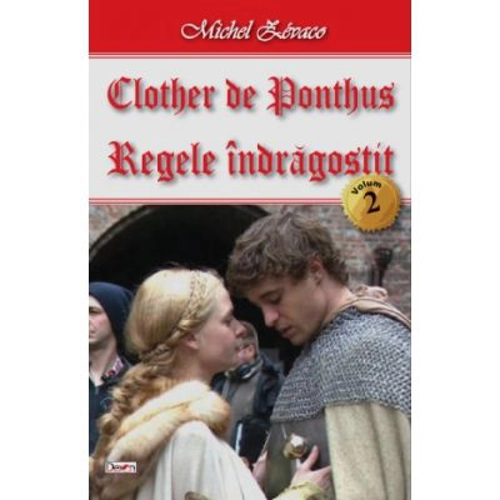 Clother de Ponthus volumul 2 Regele indragostit - Michel Zevaco