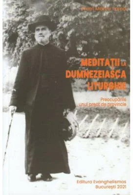 Meditatii la Dumnezeiasca Liturghie. Preocuparile unui preot de provincie - pr. Marcu Toma