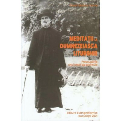Meditatii la Dumnezeiasca Liturghie. Preocuparile unui preot de provincie - pr. Marcu Toma
