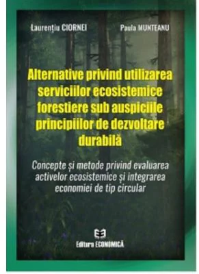 Alternative privind utilizarea serviciilor ecosistemice forestiere sub auspiciile principiilor de dezvoltare durabila - Laurentiu Ciornei