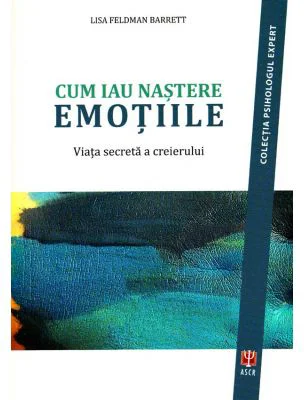 Cum iau nastere emotiile. Viata secreta a creierului - Lisa Feldman Barrett