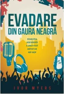 Evadare din gaura neagra. Povestea adevarata a unui fost artist de hip-hop