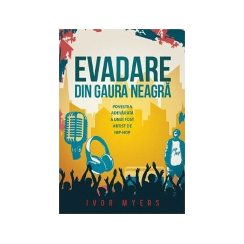 Evadare din gaura neagra. Povestea adevarata a unui fost artist de hip-hop