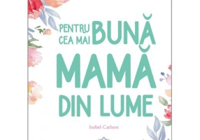 Pentru cea mai buna mama din lume - Isobel Carlson