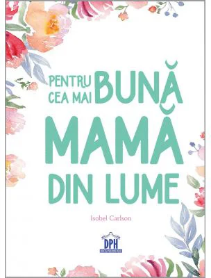 Pentru cea mai buna mama din lume - Isobel Carlson