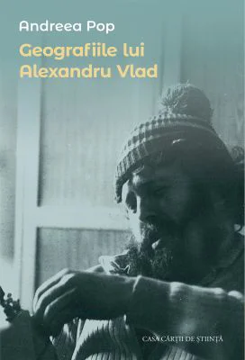 Geografiile lui Alexandru Vlad - Andreea Pop