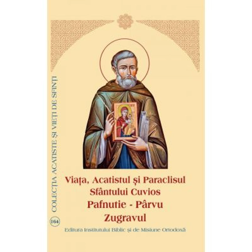 Viata, Acatistul si Paraclisul Sfantului Cuvios Pafnutie – Parvu Zugravul