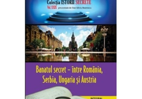 Banatul secret – intre Romania, Serbia, Ungaria si Austria - Dan-Silviu Boerescu