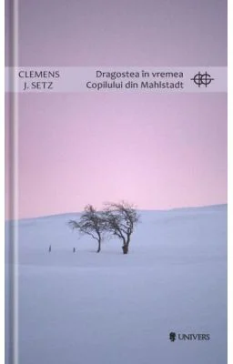 Dragostea in vremea Copilului din Mahlstadt - Clemens J. Setz