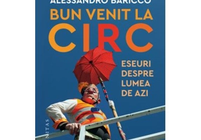 Bun venit la circ. Eseuri despre lumea de azi - Alessandro Baricco