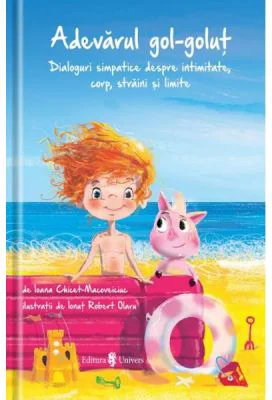 Adevarul gol-golut. Dialoguri simpatice despre intimitate, corp, straini si limite - Ioana Chicet-Macoveiciuc