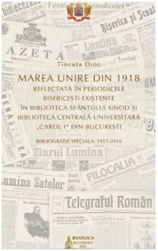 Marea Unire din 1918 reflectata in periodicele bisericesti existente in Biblioteca Sfantului Sinod si Biblioteca Centrala Universitara Carol I din Bucuresti