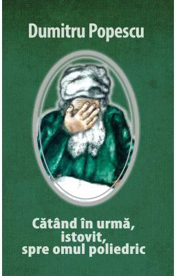CATAND IN URMA, ISTOVIT, SPRE OMUL POLIEDRIC - Dumitru Popescu