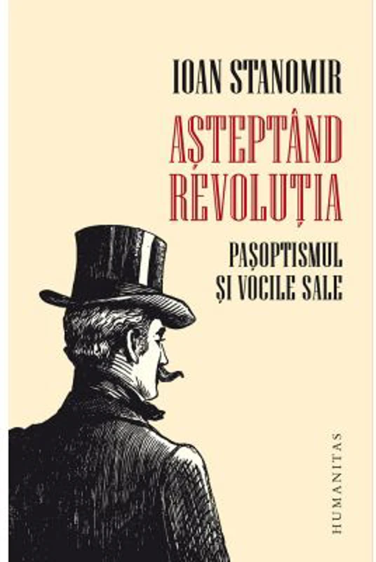 Asteptand revolutia. Pasoptismul si vocile sale - Ioan Stanomir