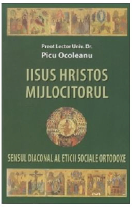 Iisus Hristos Mijlocitorul. Sensul diaconal al eticii sociale ortodoxe - Picu Ocoleanu