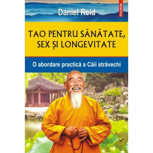 Tao pentru sanatate, sex si longevitate. O abordare practica a Caii stravechi - Daniel Reid
