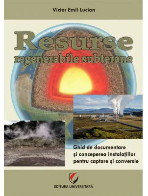 Resurse regenerabile subterane. Ghid de documentare si concepere a instalatiilor pentru captare si conversie - Victor Emil Lucian