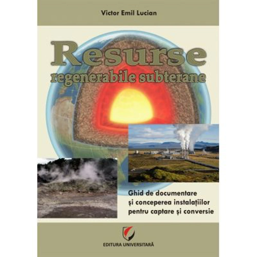 Resurse regenerabile subterane. Ghid de documentare si concepere a instalatiilor pentru captare si conversie - Victor Emil Lucian