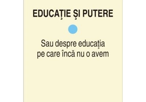 Educatie si putere. Sau despre educatia pe care inca nu o avem - Lazar Vlasceanu