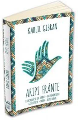 Aripi frante. O lacrima si un zambet. Zeii Pamantului. Ratacitorul. Satan. Aripi frante - Kahlil Gibran