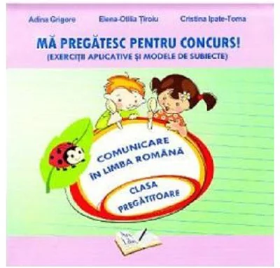 Ma pregatesc pentru concurs! Exercitii aplicative si modele de subiecte. Comunicare in Limba Romana pentru clasa pregatitoare - Adina Grigore