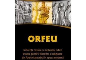 Orfeu. Influenta mitului si misteriilor orfice asupra gandirii filosofice si religioase din Antichitate pana in epoca moderna - George Robert Mead