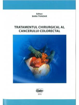 Tratamentul chirurgical al cancerului colorectal - Tivadar Bara, Tivadar Bara jr., Simona Gurzu, Ioan Jung, Mircea Muresan, Cosmin Nicolescu