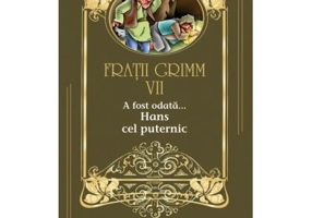 A fost odata …volumul VII Hans cel puternic - Fratii Grimm