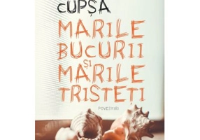 Marile bucurii si marile tristeti. Povestiri