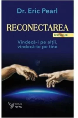Reconectarea. Vindeca-i pe altii, vindeca-te pe tine - Eric Pearl