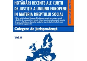 Hotarari recente ale Curtii de Justitie a Uniunii Europene in materia dreptului social. Culegere de jurisprudenta. Voumul 8 - Oana Cristina Niemesch