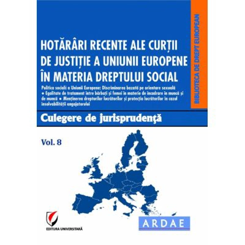 Hotarari recente ale Curtii de Justitie a Uniunii Europene in materia dreptului social. Culegere de jurisprudenta. Voumul 8 - Oana Cristina Niemesch